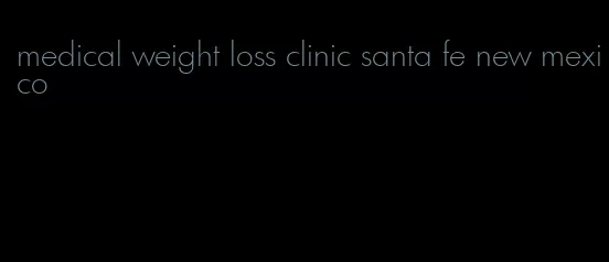 medical weight loss clinic santa fe new mexico