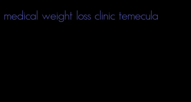 medical weight loss clinic temecula