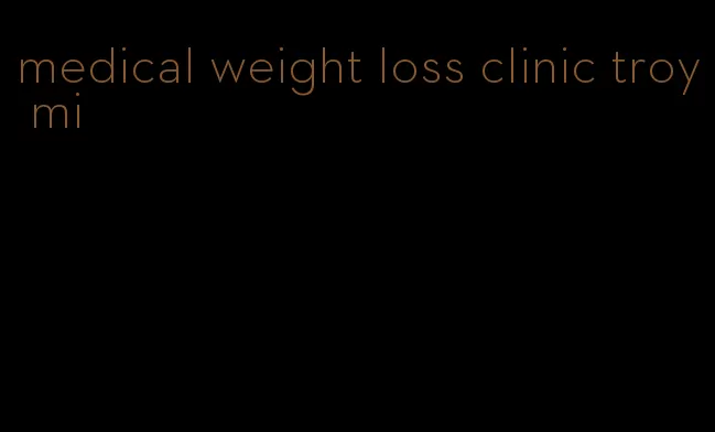 medical weight loss clinic troy mi