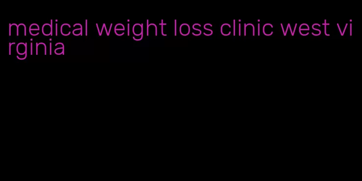 medical weight loss clinic west virginia