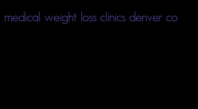 medical weight loss clinics denver co