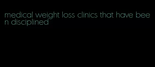 medical weight loss clinics that have been disciplined