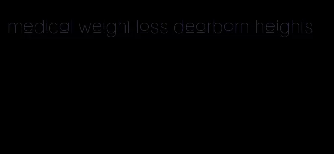 medical weight loss dearborn heights