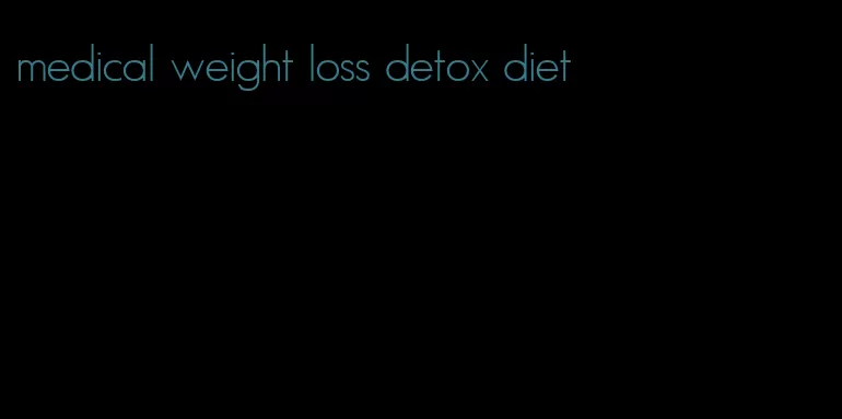 medical weight loss detox diet