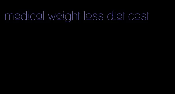 medical weight loss diet cost