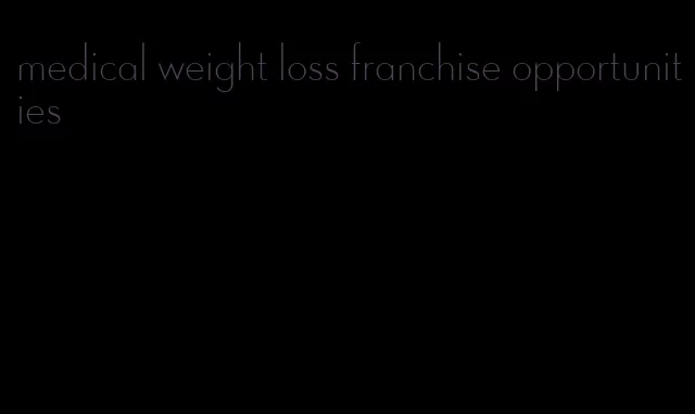 medical weight loss franchise opportunities