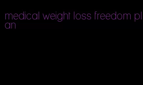 medical weight loss freedom plan