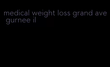 medical weight loss grand ave gurnee il