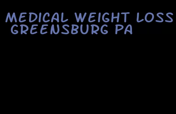 medical weight loss greensburg pa