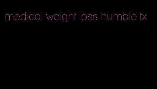 medical weight loss humble tx