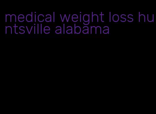 medical weight loss huntsville alabama