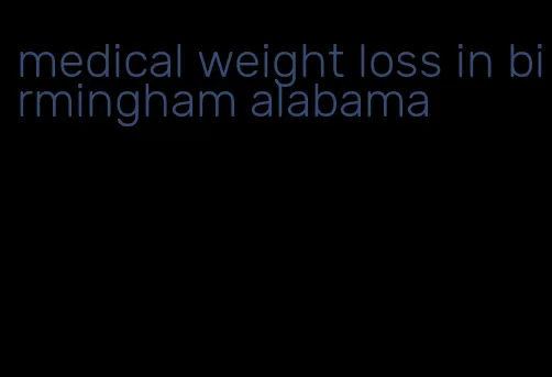 medical weight loss in birmingham alabama