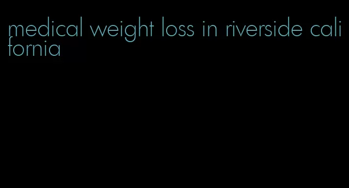 medical weight loss in riverside california