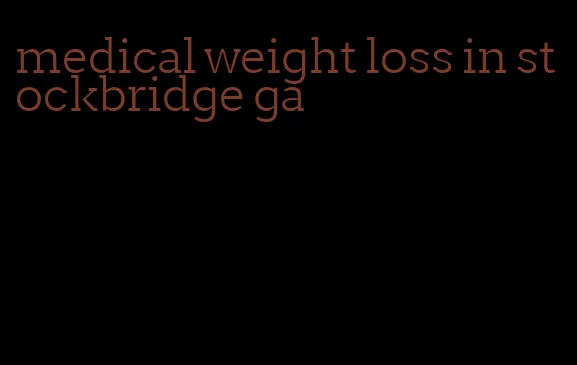 medical weight loss in stockbridge ga