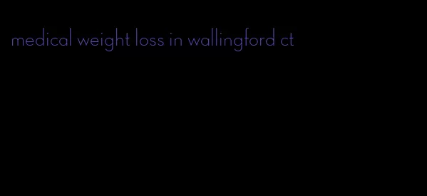 medical weight loss in wallingford ct