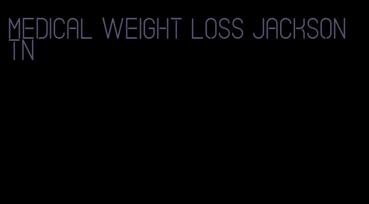 medical weight loss jackson tn