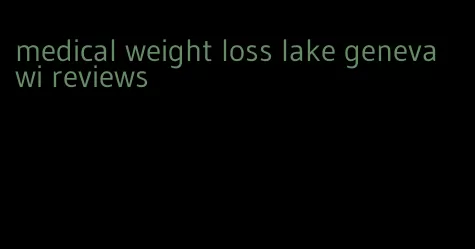 medical weight loss lake geneva wi reviews