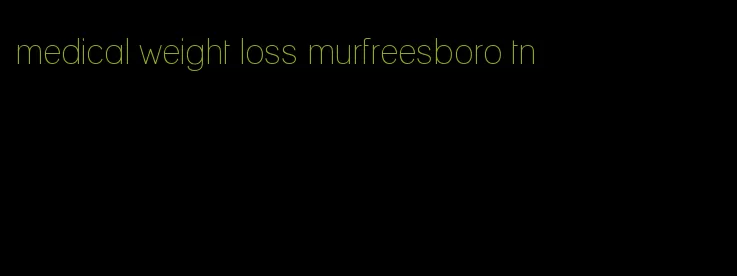 medical weight loss murfreesboro tn