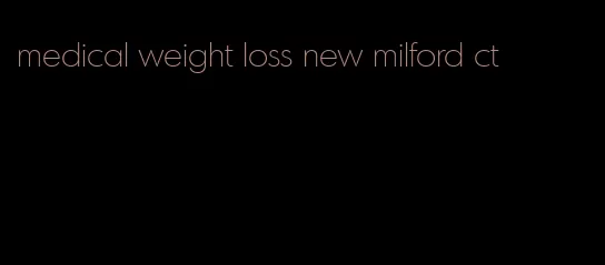 medical weight loss new milford ct