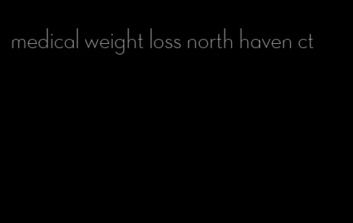 medical weight loss north haven ct