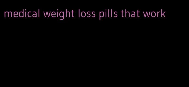 medical weight loss pills that work