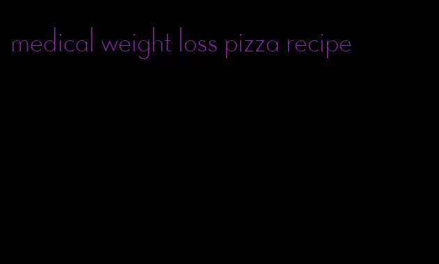 medical weight loss pizza recipe