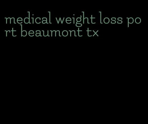 medical weight loss port beaumont tx