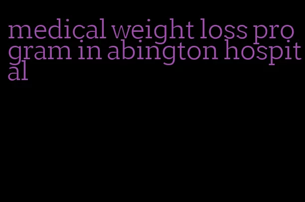 medical weight loss program in abington hospital