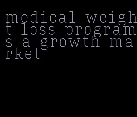 medical weight loss programs a growth market