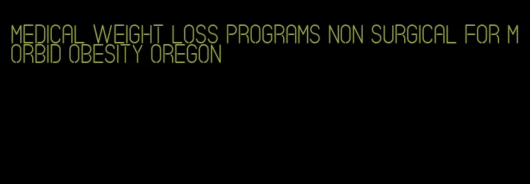 medical weight loss programs non surgical for morbid obesity oregon