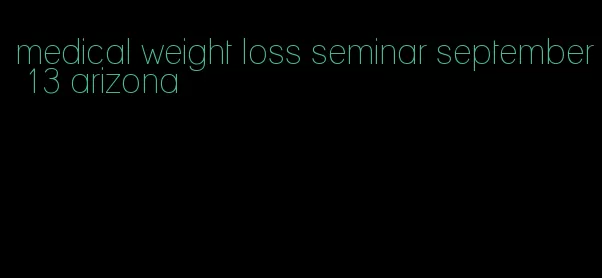 medical weight loss seminar september 13 arizona