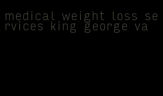 medical weight loss services king george va