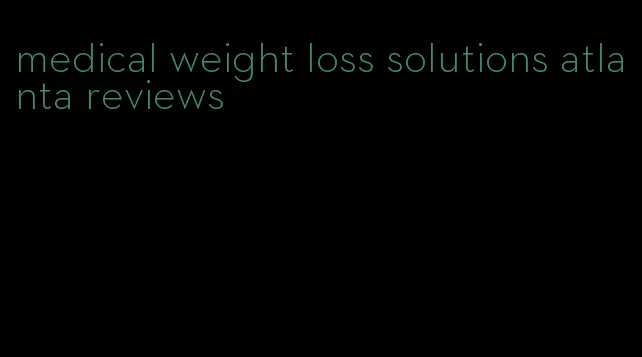 medical weight loss solutions atlanta reviews