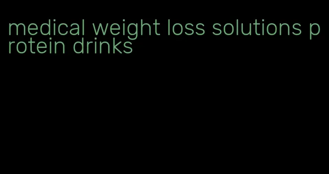 medical weight loss solutions protein drinks