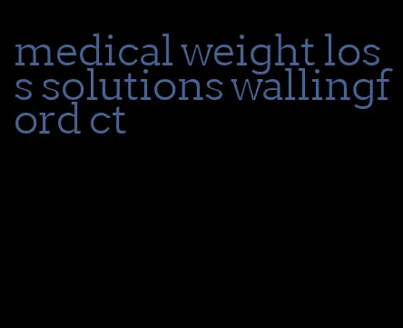 medical weight loss solutions wallingford ct