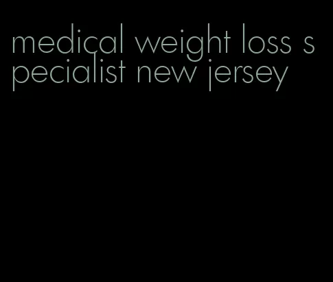 medical weight loss specialist new jersey