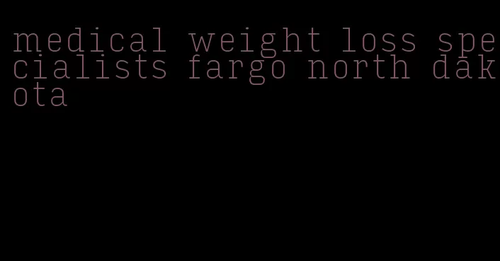 medical weight loss specialists fargo north dakota