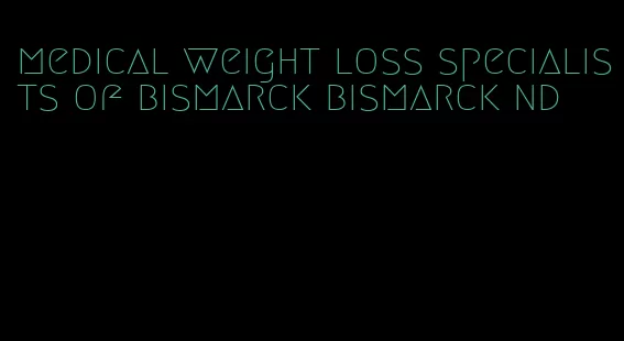 medical weight loss specialists of bismarck bismarck nd