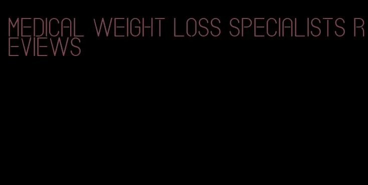 medical weight loss specialists reviews