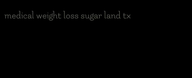 medical weight loss sugar land tx