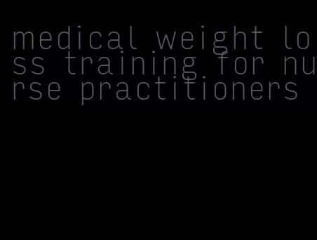 medical weight loss training for nurse practitioners