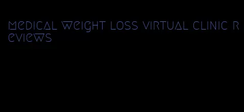 medical weight loss virtual clinic reviews