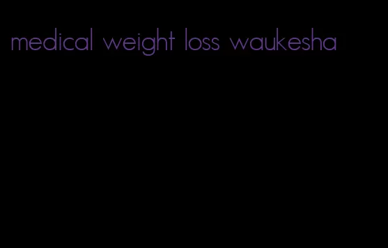 medical weight loss waukesha