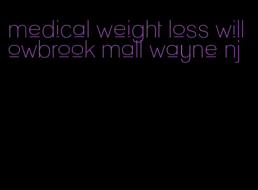 medical weight loss willowbrook mall wayne nj