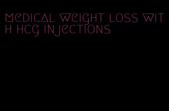 medical weight loss with hcg injections