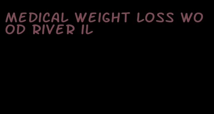 medical weight loss wood river il