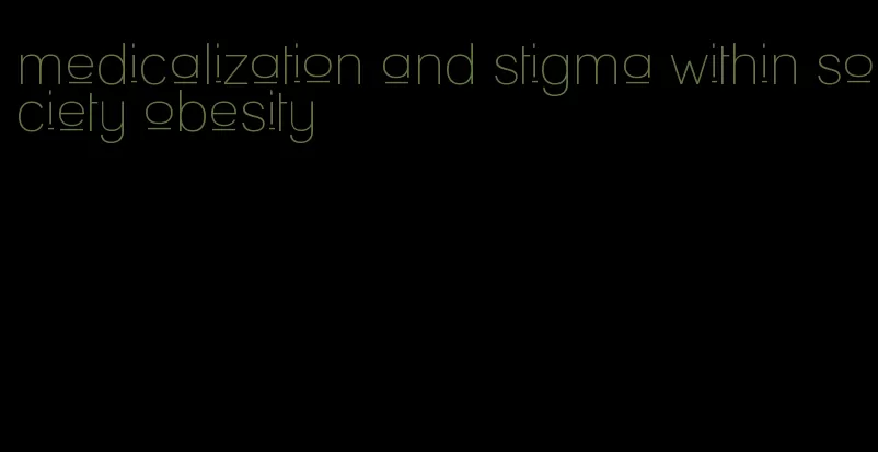 medicalization and stigma within society obesity