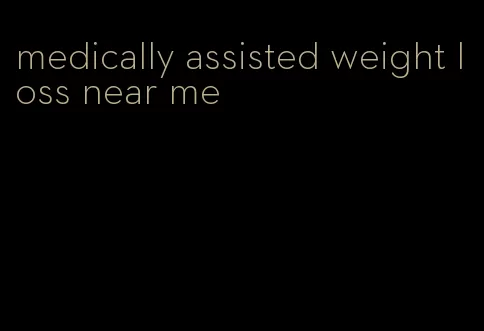 medically assisted weight loss near me