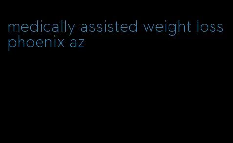 medically assisted weight loss phoenix az