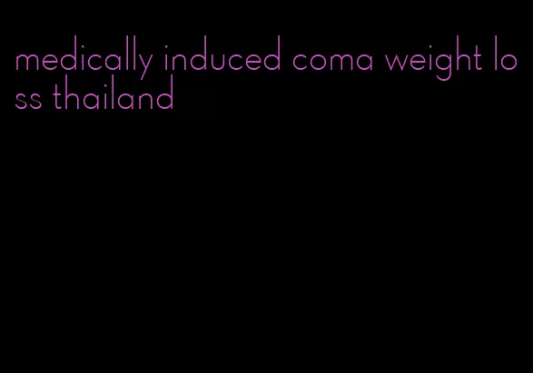 medically induced coma weight loss thailand